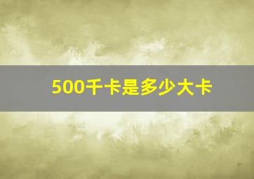 500千卡是多少大卡