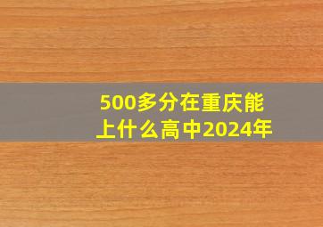 500多分在重庆能上什么高中2024年