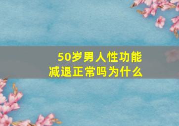 50岁男人性功能减退正常吗为什么