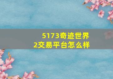 5173奇迹世界2交易平台怎么样