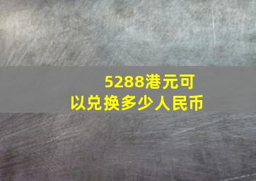 5288港元可以兑换多少人民币