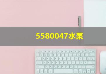 5580047水泵