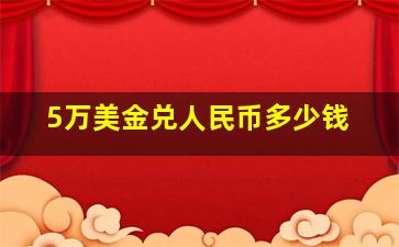 5万美金兑人民币多少钱