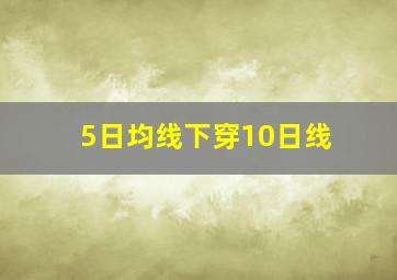 5日均线下穿10日线