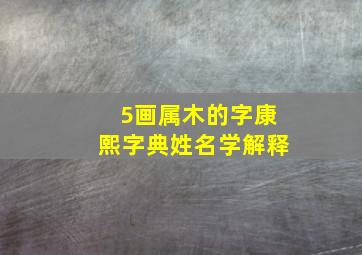 5画属木的字康熙字典姓名学解释