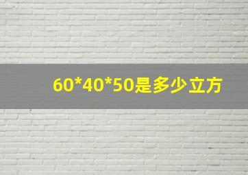 60*40*50是多少立方