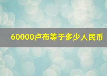 60000卢布等于多少人民币