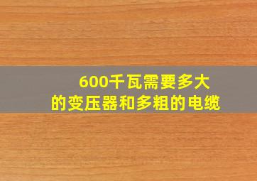 600千瓦需要多大的变压器和多粗的电缆