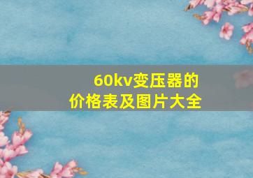 60kv变压器的价格表及图片大全