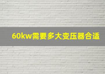 60kw需要多大变压器合适