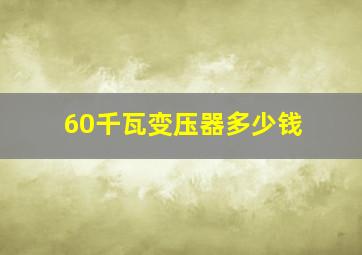 60千瓦变压器多少钱