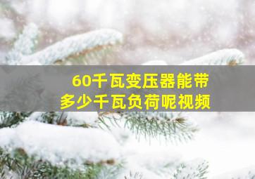 60千瓦变压器能带多少千瓦负荷呢视频