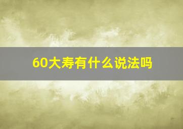 60大寿有什么说法吗