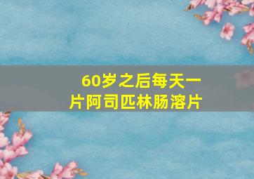 60岁之后每天一片阿司匹林肠溶片