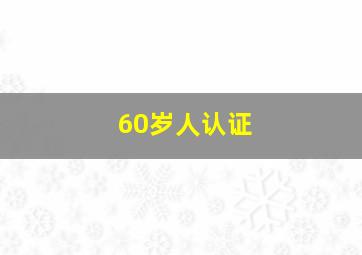 60岁人认证