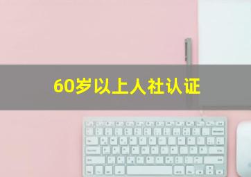 60岁以上人社认证