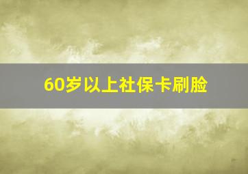 60岁以上社保卡刷脸