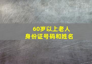 60岁以上老人身份证号码和姓名