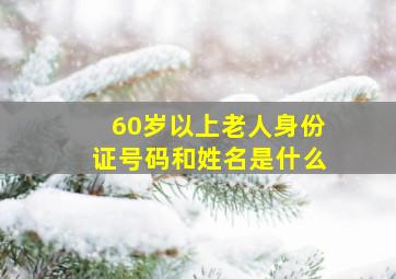 60岁以上老人身份证号码和姓名是什么