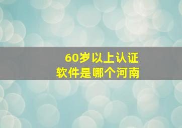 60岁以上认证软件是哪个河南