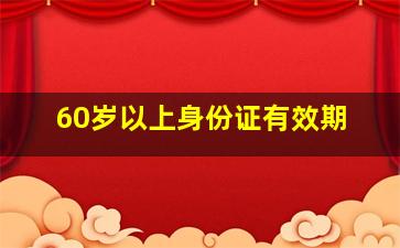 60岁以上身份证有效期