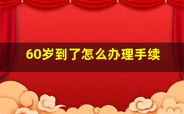 60岁到了怎么办理手续