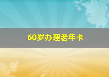 60岁办理老年卡