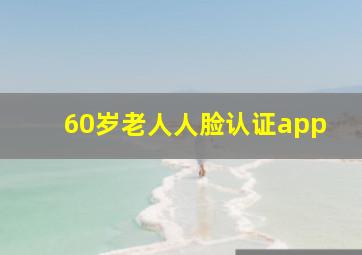 60岁老人人脸认证app