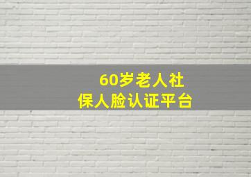 60岁老人社保人脸认证平台