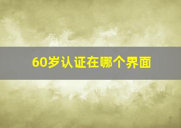 60岁认证在哪个界面