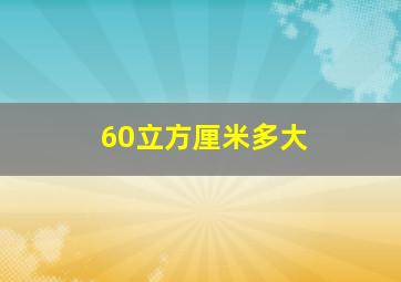 60立方厘米多大