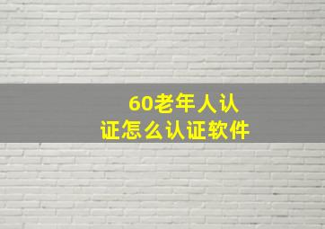 60老年人认证怎么认证软件