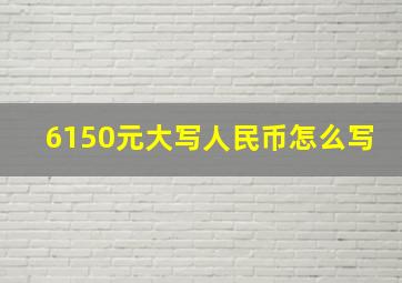 6150元大写人民币怎么写