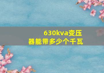 630kva变压器能带多少个千瓦