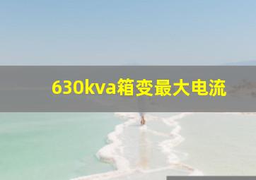 630kva箱变最大电流