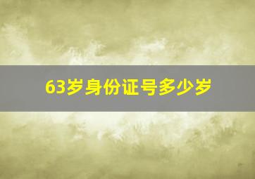 63岁身份证号多少岁