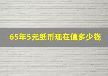 65年5元纸币现在值多少钱