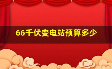 66千伏变电站预算多少