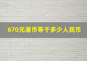 670元港币等于多少人民币