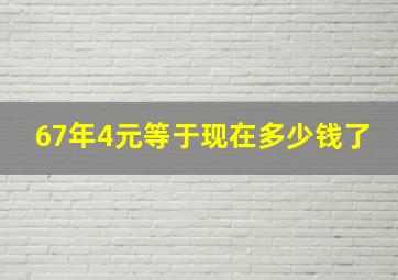 67年4元等于现在多少钱了