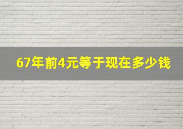 67年前4元等于现在多少钱