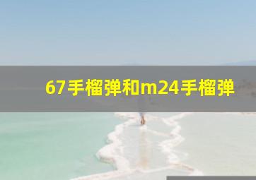 67手榴弹和m24手榴弹