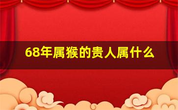 68年属猴的贵人属什么