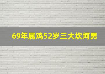 69年属鸡52岁三大坎坷男