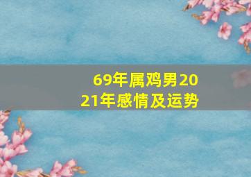 69年属鸡男2021年感情及运势