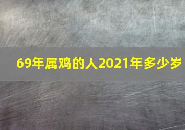 69年属鸡的人2021年多少岁