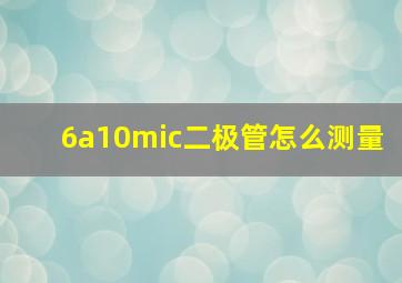 6a10mic二极管怎么测量