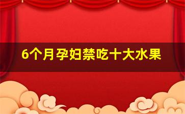 6个月孕妇禁吃十大水果