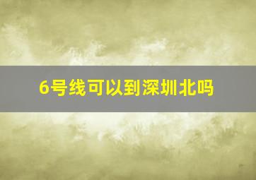 6号线可以到深圳北吗