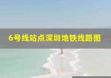 6号线站点深圳地铁线路图